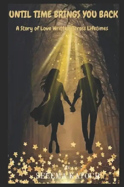 Until Time Brings You Back: A Story of Love Written Across Lifetimes by Seeema Katoch