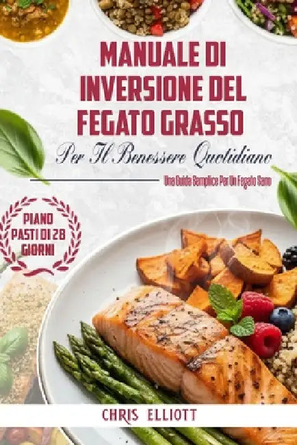 Manuale Di Inversione del Fegato Grasso Per Il Benessere Quotidiano: Una Guida Semplice Per Un Fegato Sano by Chris Elliott