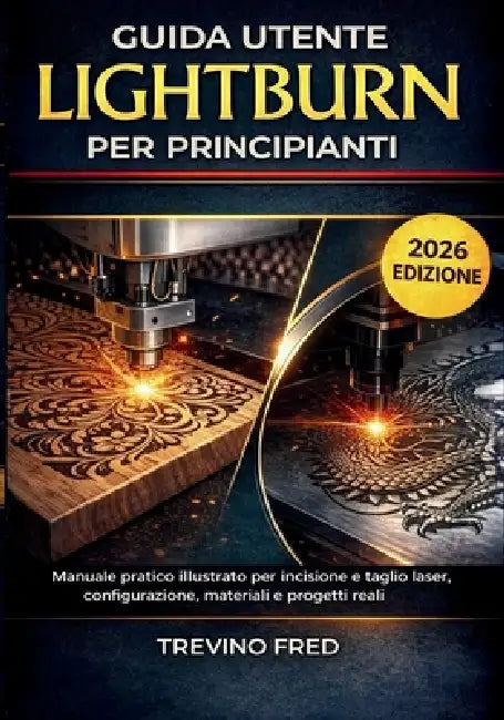 Guida Utente Lightburn Per Principianti: Manuale Pratico Illustrato Per Incisione E Taglio Laser, Configurazione, Materiali E Progetti Reali by Trevino Fred