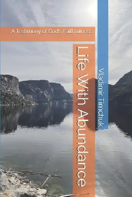 Life With Abundance: A Testimony of God's Faithfulness by Vladimir Timchuk