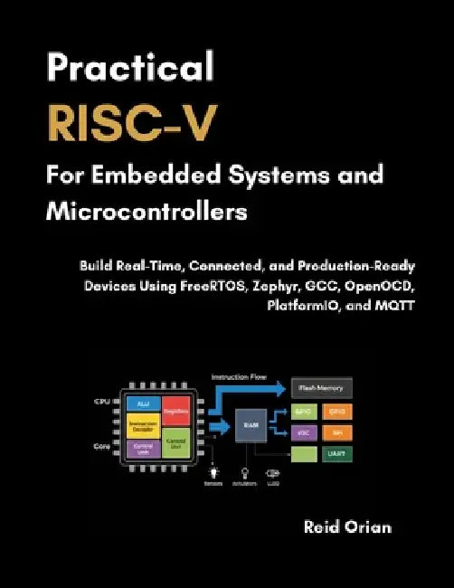 Practical RISC-V For Embedded Systems and Microcontrollers: Build Real-Time Connected and Production-Ready Devices using FreeRTOS, Zephyr, GCC, OpenOC by Reid Orian