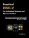 Practical RISC-V For Embedded Systems and Microcontrollers: Build Real-Time Connected and Production-Ready Devices using FreeRTOS, Zephyr, GCC, OpenOC by Reid Orian