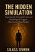 The Hidden Simulation: Exposing the Concealed Laws and Psychological Triggers That Control Your Reality by Silass Ovren
