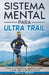 Sistema Mental Para Ultra Trail: Cómo tomar decisiones, gestionar el dolor y rendir mejor el día de la carrera by Max C. Bright