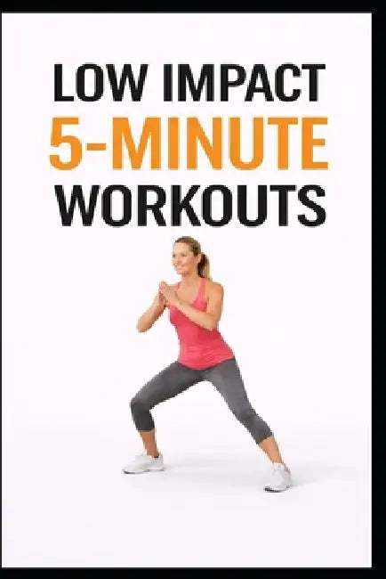 Low Impact 5-Minute Workouts: 100 Quick Workouts for Busy Days, Beginners, and Joint Safety by Erik Myers