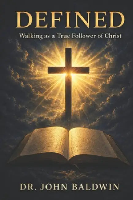 Defined: Walking as a True Follower of Christ by John Baldwin