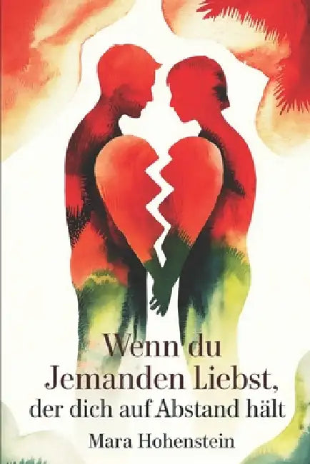 Wenn du jemanden liebst, der dich auf Abstand hält: Emotionale Distanz verstehen, Nähe suchen und dabei nicht sich selbst verlieren by Mara Hohenstein