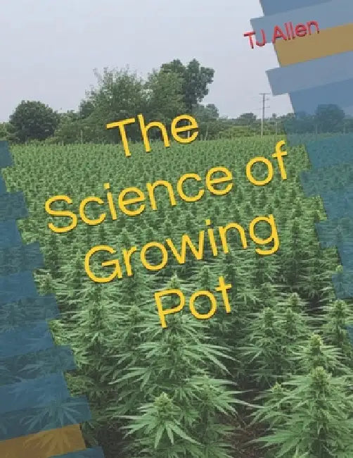 The Science of Growing Pot by Tj Allen