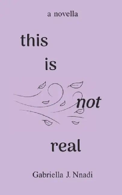 this is not real by Gabriella J. Nnadi