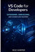 Vs Code for Developers: Extensions, Debugging, and Workflow Mastery by Reid Harper
