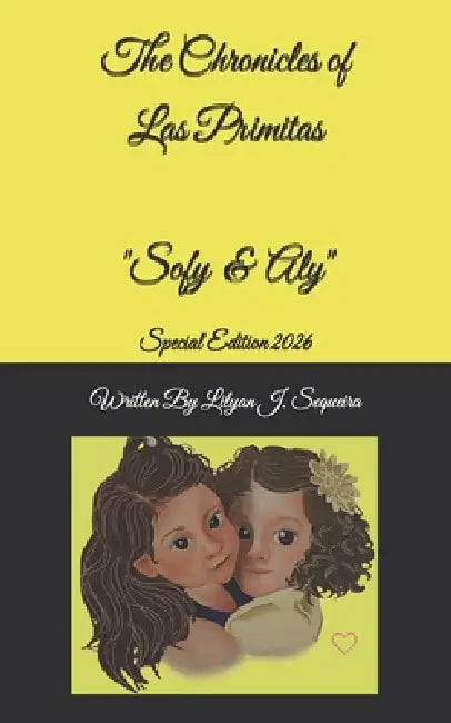 The Chronicles of Las Primitas - Sofy & Aly: Special Edition 2026 by Lilyan J. Sequeira