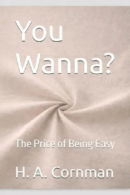 You Wanna?: The Price of Being Easy by H. A. Cornman