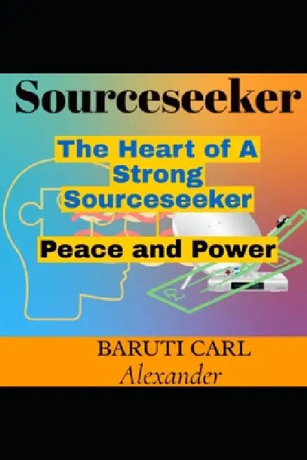 The Heart of A Strong Sourceseeker: Peace and Power by Baruti Carl Alexander