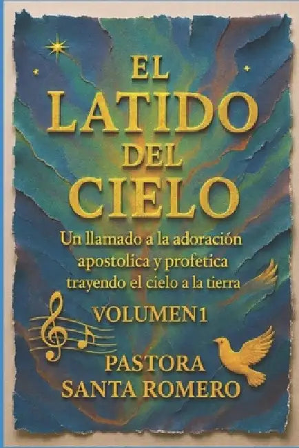 El Latido del Cielo: Un Llamado a la Adoración Apostólica Y Profética Trayendo El Cielo a la Tierra (Volumen 1) by Pastora Santa C. Romero
