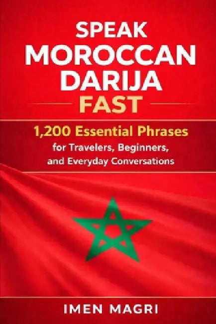 Speak Moroccan Darija Fast: 1,200 Essential Phrases for Travelers, Beginners, and Everyday Conversations by Imen Magri