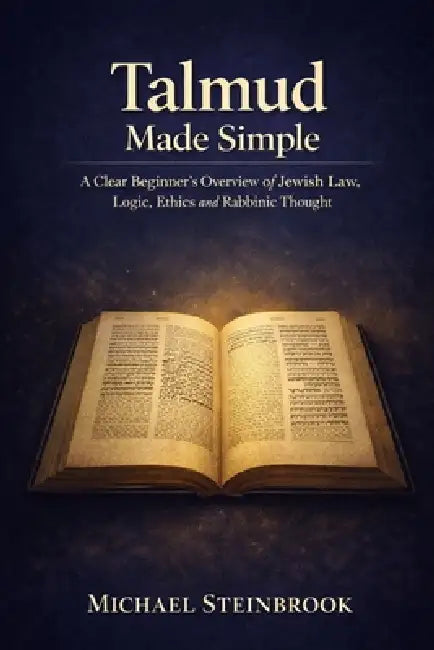 Talmud Made Simple: A Clear Beginner's Overview of Jewish Law, Logic, Ethics and Rabbinic Thought. by Michael Steinbrook