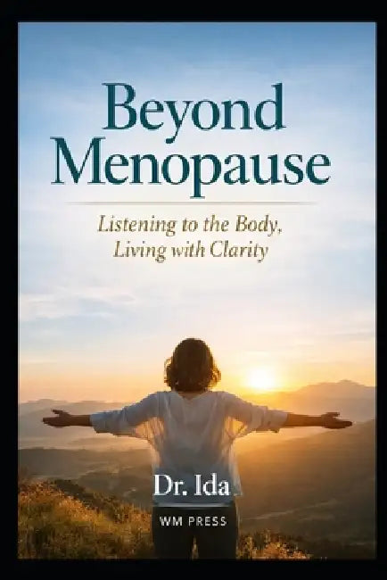 Beyond Menopause: Listening to the Body, Living with Clarity by Ida