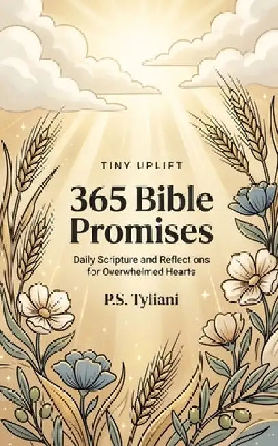 365 Bible Promises: Daily Scripture and Reflections for Overwhelmed Hearts by P. S. Tyliani