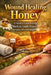 Wound Healing Honey: A Practical Guide to Using Medical-Grade Honey for Faster, Safer Skin Repair by April Fox
