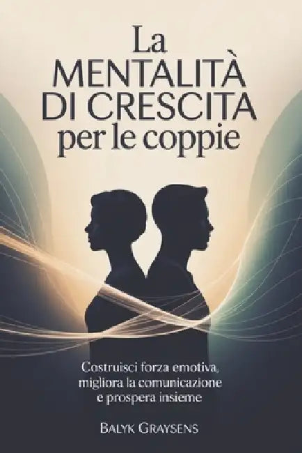 La mentalità di crescita Per le coppie: Costruisci forza emotiva, migliora la comunicazione e prospera insieme by Balyk Graysens