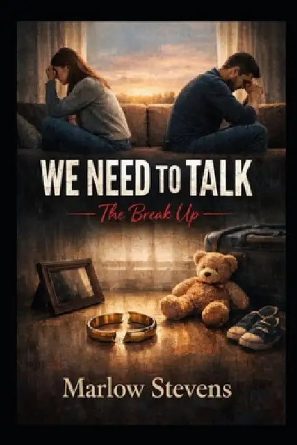 WE NEED TO TALK - The Break Up: The four words that change everything. by Marlow Stevens