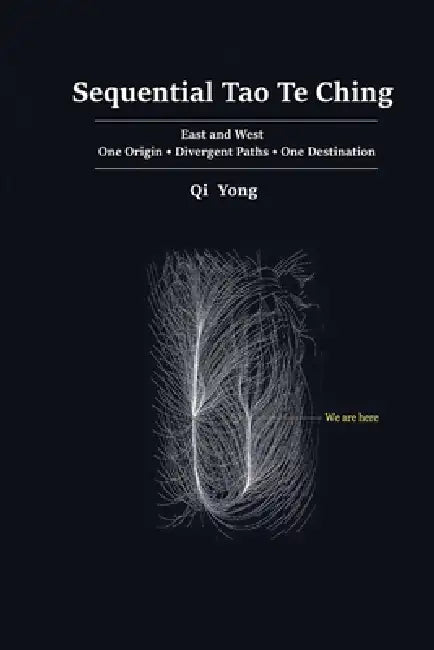 Sequential Tao Te Ching: East and West - One Origin, Divergent Paths, One Destination by Qi Yong