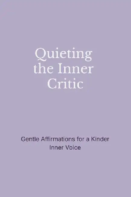 Quieting the Inner Critic: Gentle Affirmations for a Kinder Inner Voice by Stillmind Press