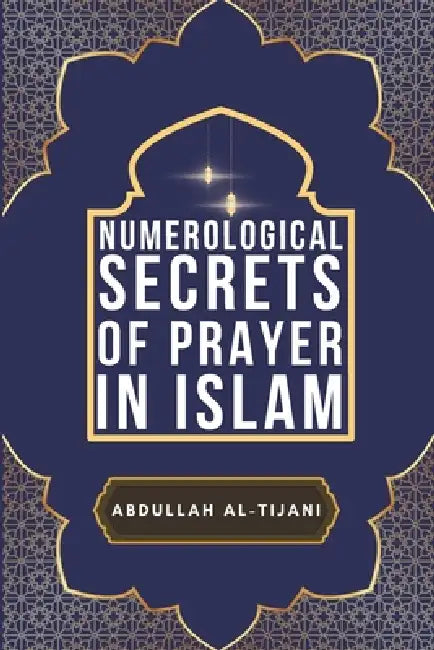 Numerological Secrets of Prayer in Islam by Abdullah Al-Tijani