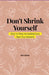 Don't Shrink Yourself: How to Stop Accepting Less Than You Deserve by Ren Belor