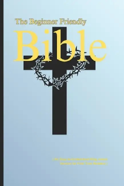 The Beginner-Friendly Bible: ( An Easy-to-Understand King James Version for First-Time Readers ) by Rahul Kashyap