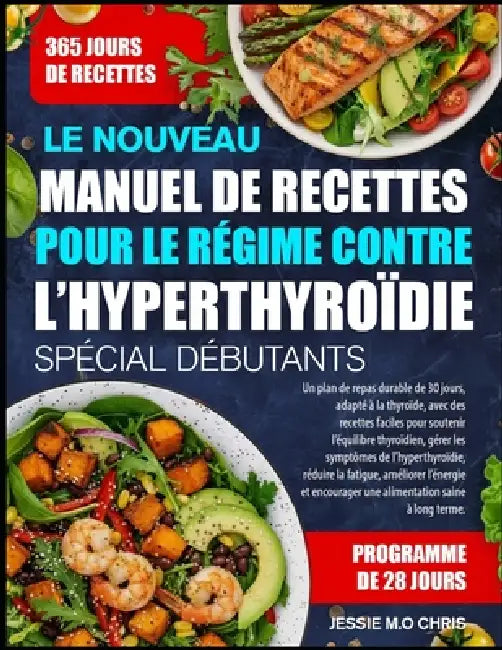 Le Nouveau Manuel de Recettes Pour Le Régime Contre l'Hyperthyroïdie Spécial Débutants: Un plan de repas durable de 30 jours, adapté à la thyroïde, av by Jessie M. O. Chris