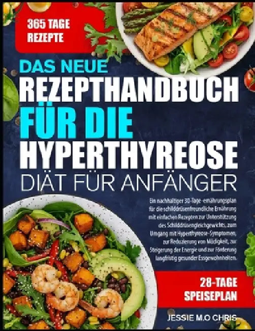 Das Neue Rezepthandbuch Für Die Hyperthyreose-Diät Für Anfänger: Ein nachhaltiger 30-Tage-ernährungsplan für die schilddrüsenfreundliche Ernährung mit by Jessie M. O. Chris