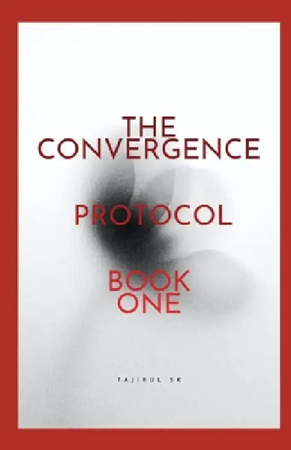 The Convergence Protocol: Book One by Tajirul Sk
