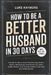 How To Be A Better Husband In 30 Days: A Guide for Men to Save Their Marriage, Build a Healthy Relationship, Understand Your Wife's Needs, Restore Tru by Luke Raymore