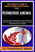 Your Complete Guide to Understanding and Recovery from Pernicious Anemia: A Vitamin-Linked Health Guide Focusing on Absorption Issues, Biomarker Ident by Theophilus E. Robert