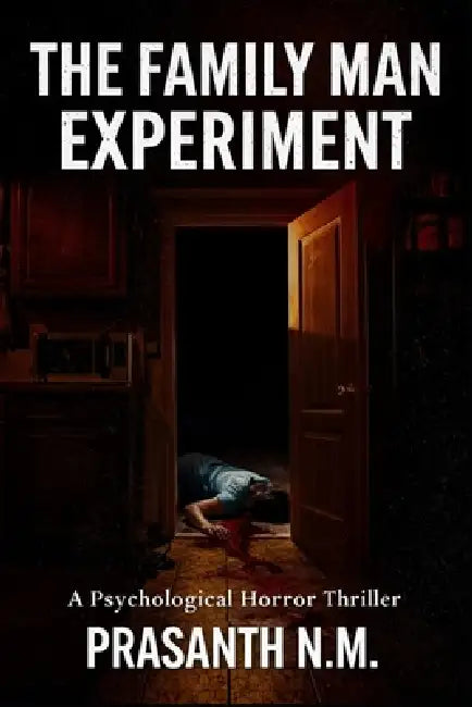 The Family Man Experiment: A Psychological Horror Thriller Where Loving Parents Turn Their Son into a Killer, Teaching Him That Violence Is Duty, Trad by Prasanth N. M.