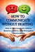 How to Communicate Without Fighting: How to Communicate Calmly, Resolve Conflict, and Strengthen Relationships by Leo Hanson