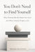 You Don't Need to Find Yourself: Why Chasing Identity Keeps You Stuck and What Actually Shapes a Life by Thomas Bramwell
