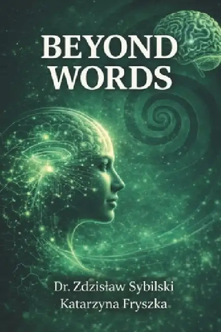 Beyond Words: Why Talk Therapy Fails: The Biology of Trauma and the Power of Body-Based Healing by Katarzyna Fryszka, Kamil Alichniewicz, Zdzislaw Sybilski