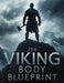 Viking Body Blueprint: Forge Strength, Power & Endurance: Build a Muscular, Functional Viking Physique with Warrior Workouts, Nutrition & Training Sec by Lucy Foles