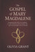 The Gospel of Mary Magdalene: Lost Gnostic Texts with Secret Teachings on Inner Wisdom, the Divine Feminine, and Spiritual Awakening in Early Christia by Olivia Grant