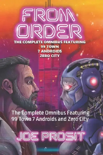 From Order: The Complete Omnibus Featuring 99 Town 7 Androids and Zero City by Joe Prosit
