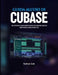 Guida Utente Di Cubase: Un sistema passo dopo passo per creare musica raffinata senza congetture by Nathan Cole