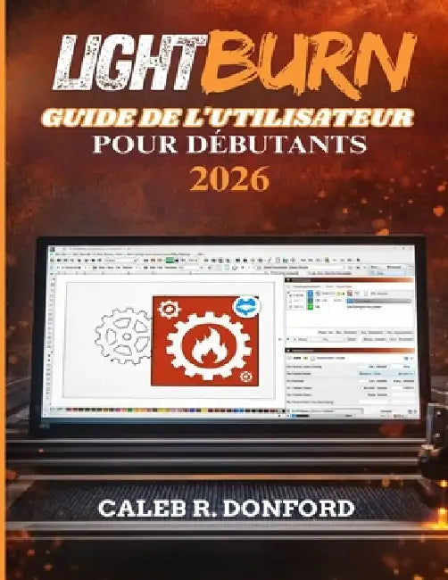 Lightburn Guide de l'Utilisateur Pour Débutants 2026 by Caleb R. Donford