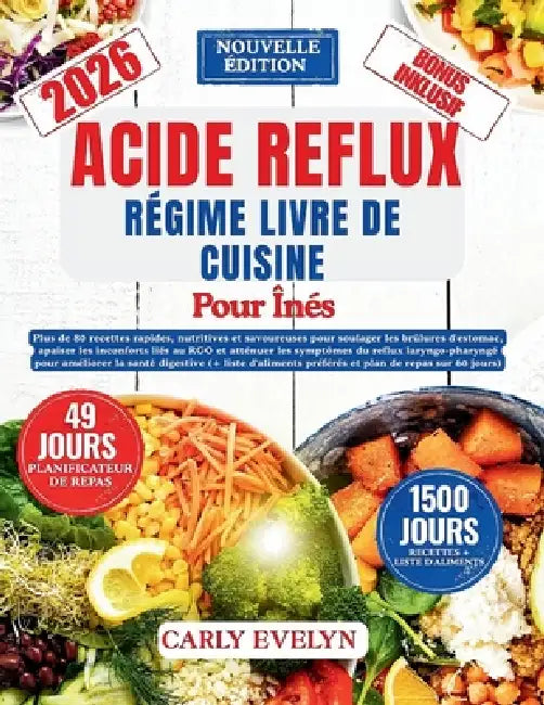 Acide Reflux Régime Ivre de Cuisine Pour Înés: Plus de 80 recettes rapides pour soulager les brûlures d'estomac, apaiser le RGO et surmonter les sympt by Carly Evelyn