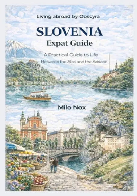 SLOVENIA Expat Guide: A Practical Guide to Life Between the Alps and the Adriatic by Milo Nox