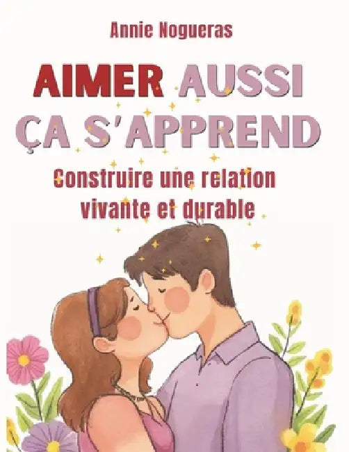 Aimer Aussi CA s'Apprend: Construire une relation vivante et durable by Annie Nogueras