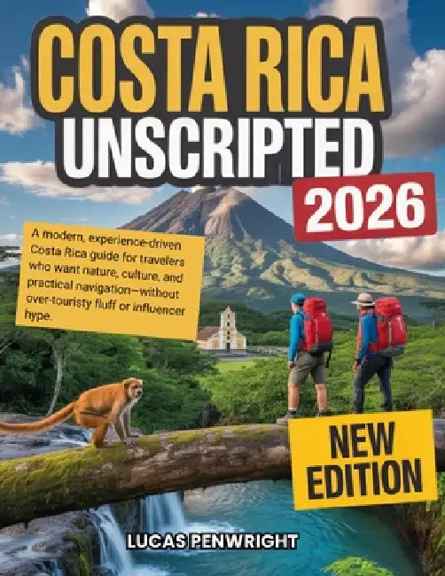Costa Rica Unscripted 2026: A modern, experience-driven Costa Rica guide for travelers who want nature, culture, and practical navigation-without over by Lucas Penwright