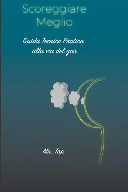Scoreggiare Meglio: Guida Tecnico Pratica alla via del Gas by Tap