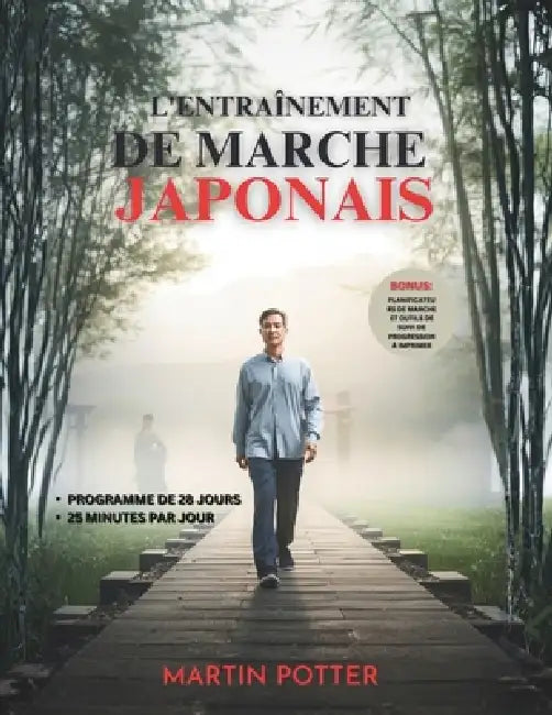 L'entraînement De Marche Japonais: Programme De Marche Douce Sur 28 Jours Pour Perdre Du Poids, Soulager Les Articulations Et Retrouver L'énergie by Martin Potter